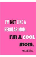 I'm Not Like a Regular Mom. I'm a Cool Mom: Mean Girls Inspired Journal