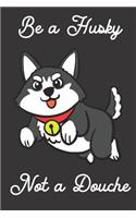 Be a Husky Not a Douche: Funny Gag Journal Notebooks That Are Great for Birthday, Anniversary, Christmas, Graduation Gifts for Girls, Women, Men and Boys