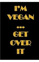 I'm Vegan Get Over It