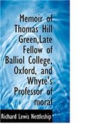 Memoir of Thomas Hill Green, Late Fellow of Balliol College, Oxford, and Whyte's Professor of Moral