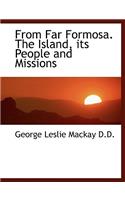 From Far Formosa. the Island, Its People and Missions