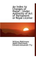 An Index to Changes of Name: Under Authority of Act of Parliament or Royal License