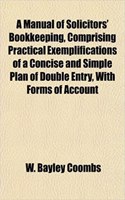 A Manual of Solicitors' Bookkeeping, Comprising Practical Exemplifications of a Concise and Simple Plan of Double Entry, with Forms of Account: (English)