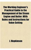 The Working Engineer's Practical Guide to the Management of the Steam Engine and Boiler; With Rules and Instructions for Valve Setting: (English)