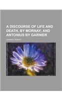 A Discourse of Life and Death, by Mornay