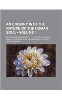 An  Enquiry Into the Nature of the Human Soul (Volume 1); Wherein the Immateriality of the Soul Is Evinced from the Principles of Reason and Philosoph