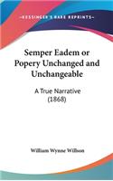 Semper Eadem or Popery Unchanged and Unchangeable
