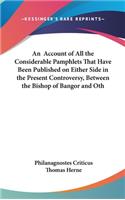 An Account of All the Considerable Pamphlets That Have Been Published on Either Side in the Present Controversy, Between the Bishop of Bangor and Oth