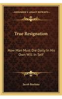 True Resignation: How Man Must Die Daily In His Own Will In Self(English)