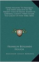 Papers Relating To Pemaquid And Parts Adjacent In The Present State Of Maine, Known As Cornwall County, When Under The Colony Of New York (1856)
