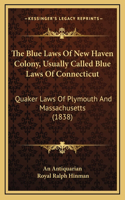 The Blue Laws of New Haven Colony, Usually Called Blue Laws of Connecticut: Quaker Laws of Plymouth and Massachusetts (1838)