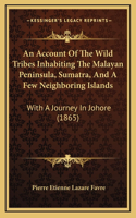 An Account Of The Wild Tribes Inhabiting The Malayan Peninsula, Sumatra, And A Few Neighboring Islands
