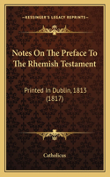 Notes On The Preface To The Rhemish Testament: Printed In Dublin, 1813 (1817)