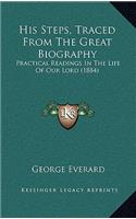 His Steps, Traced From The Great Biography: Practical Readings In The Life Of Our Lord (1884)