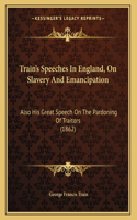 Train's Speeches In England, On Slavery And Emancipation