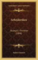 Arbejdersken: Skuespil I Tre Akter (1898)