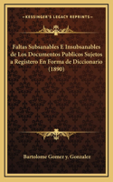 Faltas Subsanables E Insubsanables de Los Documentos Publicos Sujetos a Registero En Forma de Diccionario (1890)