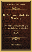 Die St. Lorenz-Kirche Zu Nurnberg: Mit Ihren Kunstschatzen Und Merkwurdigkeiten In Wort Und Bild (1904)