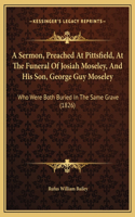 A Sermon, Preached At Pittsfield, At The Funeral Of Josiah Moseley, And His Son, George Guy Moseley: Who Were Both Buried In The Same Grave (1826)