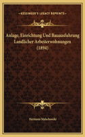 Anlage, Einrichtung Und Bauausfuhrung Landlicher Arbeiterwohnungen (1894)