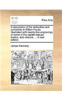 A description of the antiquities and curiosities in Wilton-House. Illustrated with twenty-five engravings of some of the capital statues, bustos, and relievos. ... A new edition.: (English)