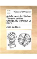 A Defence of Archbishop Tillotson, and His Writings. by Monsieur Le Clerc.: (English)