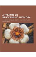 A Treatise on Mercersburg Theology; Or, Mercersburg and Modern Theology Compared