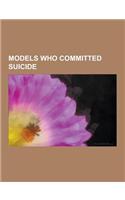 Models Who Committed Suicide: Marilyn Monroe, Dalida, Margaux Hemingway, Maggie McNamara, Ruslana Korshunova, Lucy Gordon, Lois Hamilton, Daul Kim,(English)