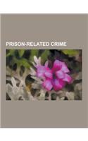 Prison-Related Crime: Prison Gangs, Prison Rape, Stephen Donaldson, Aryan Brotherhood, the Numbers Gang, Prison Escape, Prison Rape Eliminat