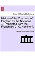 History of the Conquest of England by the Normans. ... Translated from the French [by C. C. Hamilton].