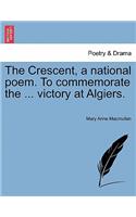 The Crescent, a National Poem. to Commemorate the ... Victory at Algiers.