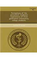 Perceptions of the Persistent: Academic Experiences of First Generation Community College Students