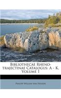 Bibliothecae Rheno-Trajectinae Catalogus: A - K, Volume 1