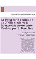 La Prospe Rite Rochelaise Au Xviiie Sie Cle Et La Bourgeoisie Protestante. Pre Face Par E. Demolins.