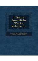 I. Kant's S Mmtliche Werke, Volume 5...