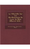 La V Erit E Sur Les Ev Enemens de Lyon Au Mois D Avril 1834...