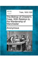 The Bishop of Chester's Case, with Relation to the Wardenship of Manchester: (English)