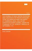 The Journal of Isaac Senter, Physician and Surgeon to the Troops Detached from the American Army Encamped at Cambridge, Mass., on a Secret Expedition Against Quebec, Under the Command of Col. Benedict Arnold, in September, 1775