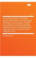 The Poetical Works of Sir John Davies, Consisting of His Poem on the Immortality of the Soul: The Hymns of Astrea; And Orchestra, a Poem on Dancing, in a Dialogue Between Penelope and One of Her Wooers. All Published from a Corrected Copy, Fo(English)