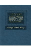 A New Greek-English Lexicon to the New Testament, Supplemented by a Chapter Elucidating the Synonyms of the New Testament: W a Complete Index to the S