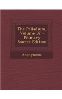 The Palladium, Volume 37 - Primary Source Edition: (English)