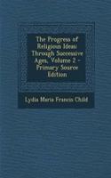 The Progress of Religious Ideas: Through Successive Ages, Volume 2: Through Successive Ages, Volume 2