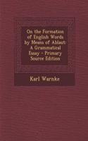 On the Formation of English Words by Means of Ablaut: A Grammatical Essay - Primary Source Edition