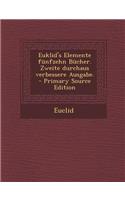 Euklid's Elemente Funfzehn Bucher. Zweite Durchaus Verbessere Ausgabe. - Primary Source Edition