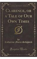 Clarence, or a Tale of Our Own Times, Vol. 1 of 2 (Classic Reprint)