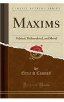 Maxims: Political, Philosophical, and Moral (Classic Reprint)