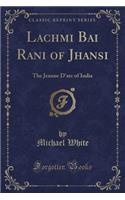 Lachmi Bai Rani of Jhansi: The Jeanne d'Arc of India (Classic Reprint)(English)