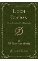 Loch Creran: Notes from the West Highlands (Classic Reprint): Notes from the West Highlands (Classic Reprint)