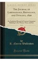 The Journal of Laryngology, Rhinology, and Otology, 1896, Vol. 11: An Analytical Record of Current Literature Relating to the Throat, Nose, and Ear (Classic Reprint)