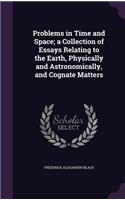 Problems in Time and Space; a Collection of Essays Relating to the Earth, Physically and Astronomically, and Cognate Matters: (English)